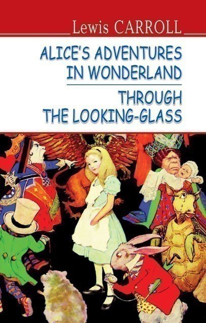 Alice’s Adventures in Wonderland. Through the Looking-Glass Алісині пригоди у Дивокраї