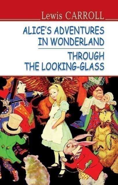 Обкладинка книги Alice’s Adventures in Wonderland. Through the Looking-Glass  Алісині пригоди у Дивокраї