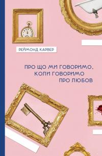 Обкладинка книги Про що говоримо,коли говоримо про любов